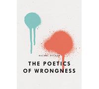 The Poetics of Wrongness (The Bagley Wright Lectures)