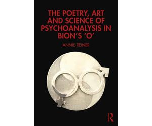 The Poetry, Art and Science of Psychoanalysis in Bion's O