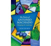 The Poetry of Antonio Machado Changing the Landscape by Xon de Ros 9780198736806