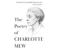 The Poetry Of Charlotte Mew: Her Complete Works | Including Farmer's Bride and The Rambling Sailor (The 20th Century Women Poets Collection: Complete Works of Rediscovered and Celebrated Voices)