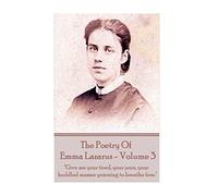 The Poetry of Emma Lazarus - Volume 3: "Give me your tired, your poor, your huddled masses yearning to breathe free."