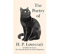 The Poetry of H. P. Lovecraft: Including the Essays 'The Allowable Rhyme' and 'Metrical Regularity'