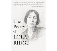 The Poetry of Lola Ridge: Collected Works of a Modernist Visionary (The 20th Century Women Poets Collection: Complete Works of Rediscovered and Celebrated Voices)