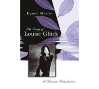 The Poetry of Louise Glück: A Thematic Introduction