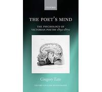 The Poet's Mind: The Psychology of Victorian Poetry 1830-1870 (Oxford English Monographs)