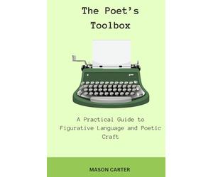 The Poet's Toolbox: A Practical Guide to Figurative Language and Poetic Craft (The Author’s Toolkit Series)