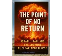 THE POINT OF NO RETURN: ISRAEL, IRAN, AND THE LOOMING NUCLEAR APOCALYPSE