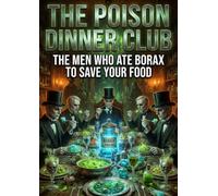 The Poison Dinner Club: The men who ate Borax to save your food