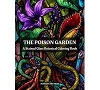 The Poison Garden: A Stained Glass Botanical Coloring Book Featuring 30 Intricate Designs of Deadly Plants, Herbs, and Apothecary Jars for Stress Relief