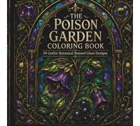 The Poison Garden Coloring Book: 50 Gothic Botanical Stained Glass Designs for Adults and Teens