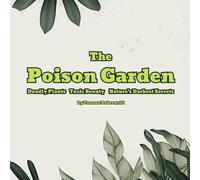The Poison Garden: Deadly Plants, Toxic Beauty, and Nature’s Darkest Secrets