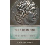 The Poison King: The Life and Legend of Mithradates, Rome's Deadliest Enemy