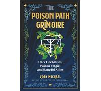 The Poison Path Grimoire : Dark Herbalism, Poison Magic, and Baneful Allies