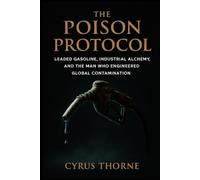The Poison Protocol: Leaded Gasoline, Industrial Alchemy, and the Man Who Engineered Global Contamination (The Prometheus Paradox)