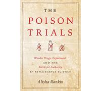 The Poison Trials : Wonder Drugs, Experiment, and the Battle for Authority in Renaissance Science