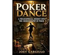 The Poker Dance: A Philospohical Journey Into the Choreography of Poker