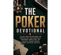 The Poker Devotional: A 40 Day Christian Devotional for Poker Players, Card Enthusiasts, Tournament Competitors, and Strategic Thinkers Seeking Wisdom, Discipline, Patience, and Faith