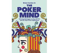 The Poker Mind: Winning Strategies to Stay Off Tilt and on Top of Your Opponents