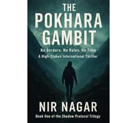 The Pokhara Gambit: No Borders. No Rules. No Time: 1 (The Shadow Protocol)