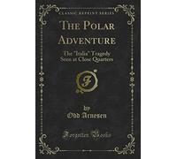 The Polar Adventure: The Italia Tragedy Seen at Close Quarters (Classic Reprint)