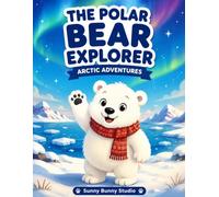 The Polar Bear Explorer: Arctic Adventures for Curious Kids: Interactive Science & Coloring Journey (Sunny Bunny Studio - Educational Adventures)