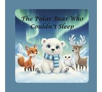 The Polar Bear Who Couldn’t Sleep: A Heartwarming Children’s Picture Book for Ages 3-7 That Teaches Calm, Rest, and the Magic of Kindness on a Cold Arctic Night