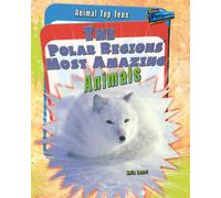 The Polar Regions' Most Amazing Animals (Animal Top Tens)