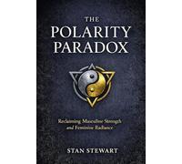 The Polarity Paradox: Reclaiming Masculine Strength and Feminine Radiance
