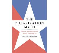 The Polarization Myth : America's Surprising Consensus on Race, Schools, and Sex