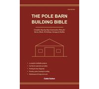 The Pole Barn Building Bible: Complete Step-by-Step Construction Plans for Barns, Sheds, Workshops, Garages & Stables - Cut Lists, Material Cost Tables, Footing & Truss Diagrams - 2026 Edition