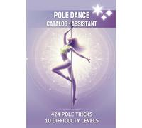 The Pole Dance Tricks Book Assistant: 424 Pole Dancing Moves for 10 Difficulty Levels - The Best Choice for Poledance Class Accessories and Gifts for Pole Fitness Teachers and Every Pole Dancer