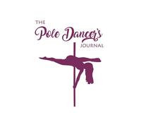 The Pole Dancer's Journal: Pole Dance Log Book to track all your tricks, choreography, strength and flexibility goals and progress, pole class notes! (Goal-Setting Journals)