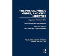 The Police, Public Order, and Civil Liberties: Legacies of the Miners' Strike (Routledge Library Editions: Police and Policing)