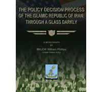 The Policy Decision Process of the Islamic Republic of Iran: Through a Glass Darkly