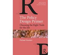 The Policy Design Primer: Choosing the Right Tools for the Job (Routledge Textbooks in Policy Studies)