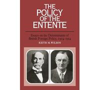 The Policy of the Entente: Essays on the Determinants of British Foreign Policy, 1904-1914