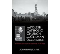 The Polish Catholic Church under German Occupation: The Reichsgau Wartheland, 1939-1945