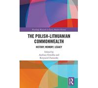 The Polish-Lithuanian Commonwealth: History, Memory, Legacy (Routledge Research in Early Modern History)