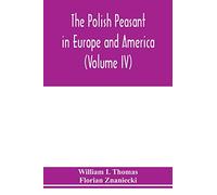The Polish peasant in Europe and America: monograph of an immigrant group (Volume IV) Disorganization and Reorganization in Poland