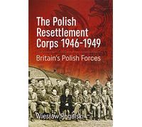 The Polish Resettlement Corps 1946-1949: Britain's Polish Forces
