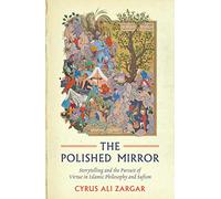 The Polished Mirror: Storytelling and the Pursuit of Virtue in Islamic Philosophy and Sufism