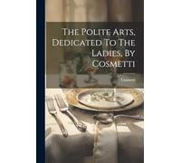 The Polite Arts, Dedicated To The Ladies, By Cosmetti