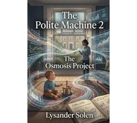 The Polite Machine 2: The Osmosis Project (The Polite Machine - What we measure. What we miss. What remains.)