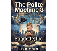 The Polite Machine 3: Etiquette, Inc. (The Polite Machine - What we measure. What we miss. What remains.)