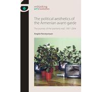 The Political Aesthetics of the Armenian Avant-Garde: The Journey of the 'Painterly Real', 1987-2004 (Rethinking Art's Histories)