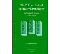 The Political Animal in Medieval Philosophy: A Philosophical Study of the Commentary Tradition C.1260-C.1410: 129 (Studien Und Texte Zur Geistesgeschichte Des Mittelalters)