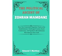 The Political Ascent Of Zohran Mamdani: How One Grassroots Organizer Took on the Establishment, Challenged Cuomo, Faced Controversy, and Sparked a Revolutionary Movement in New York
