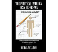 The Political Campaign Desk Reference: A Guide for Campaign Managers, Professionals and Candidates Running for Office