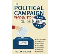 The Political Campaign "How-to" Guide: Win The Election