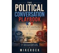 The Political Conversation Playbook: Scripts & Comebacks for Family Disagreements: Ready-to-use dialogue scripts defuse political fights at dinner.